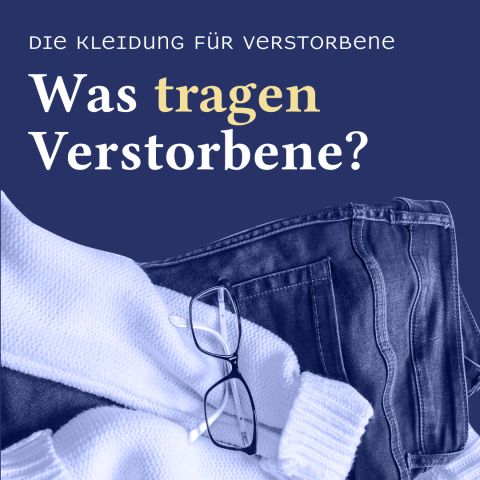 Dunkelblaues Design mit einer Brille, Jeans und einem wei&szlig;en Pullover. Text: 'Die Kleidung f&uuml;r Verstorbene &ndash; Was tragen Verstorbene?'.